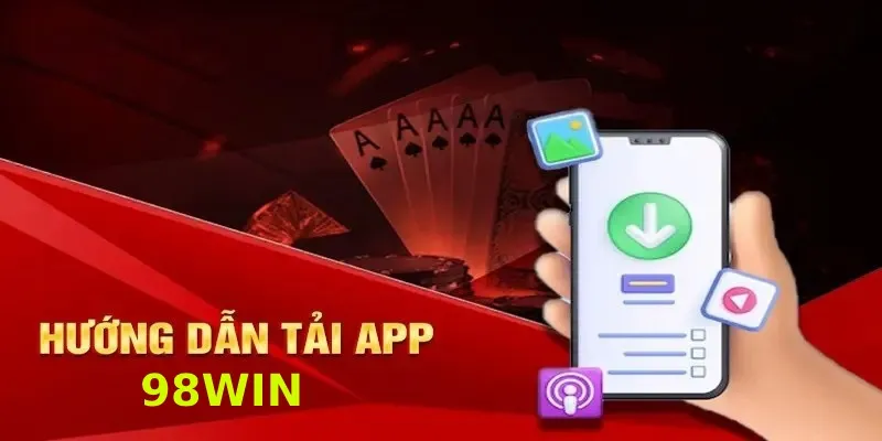 Quy trình tải app 98WIN đơn giản nhanh gọn trong 5 phút