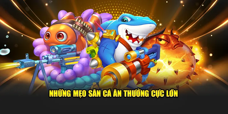Những mẹo săn cá ăn thưởng cực lớn