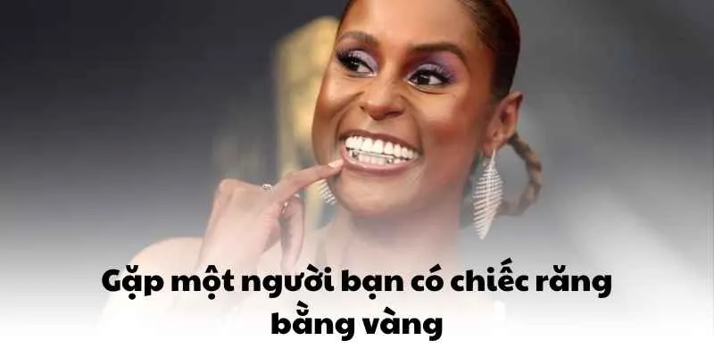 Gặp một người bạn có chiếc răng bằng vàng