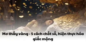 Mơ thấy vàng - 5 cách chốt số, hiện thực hóa giấc mộng
